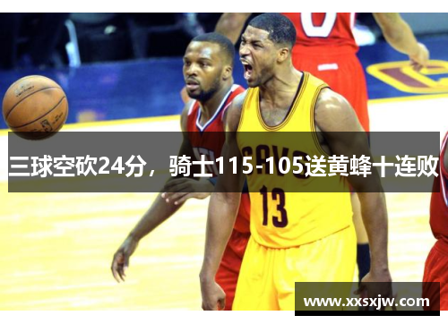 三球空砍24分,骑士115-105送黄蜂十连败